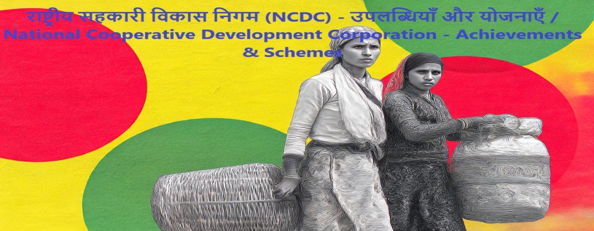 राष्ट्रीय सहकारी विकास निगम (NCDC) - उपलब्धियाँ और योजनाएँ / National Cooperative Development Corporation - Achievements & Schemes
